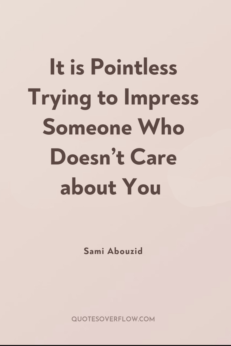 It is Pointless Trying to Impress Someone Who Doesn’t Care...