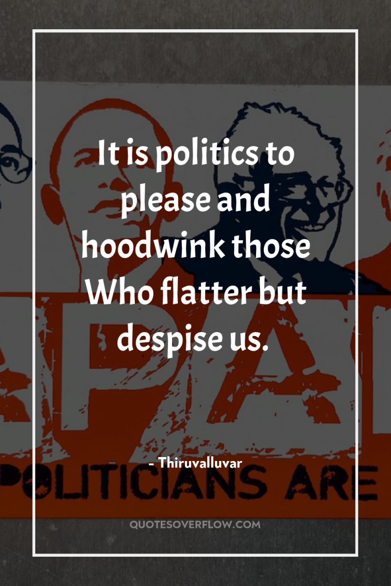 It is politics to please and hoodwink those Who flatter...