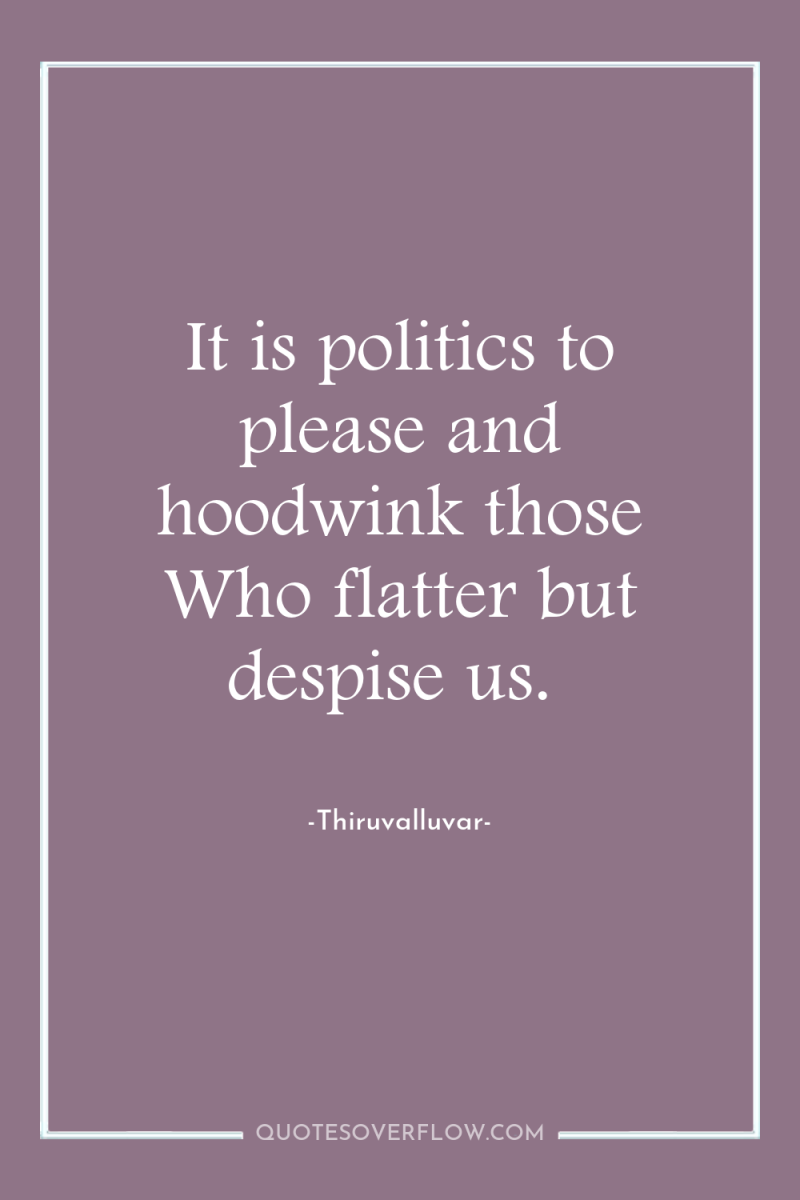 It is politics to please and hoodwink those Who flatter...