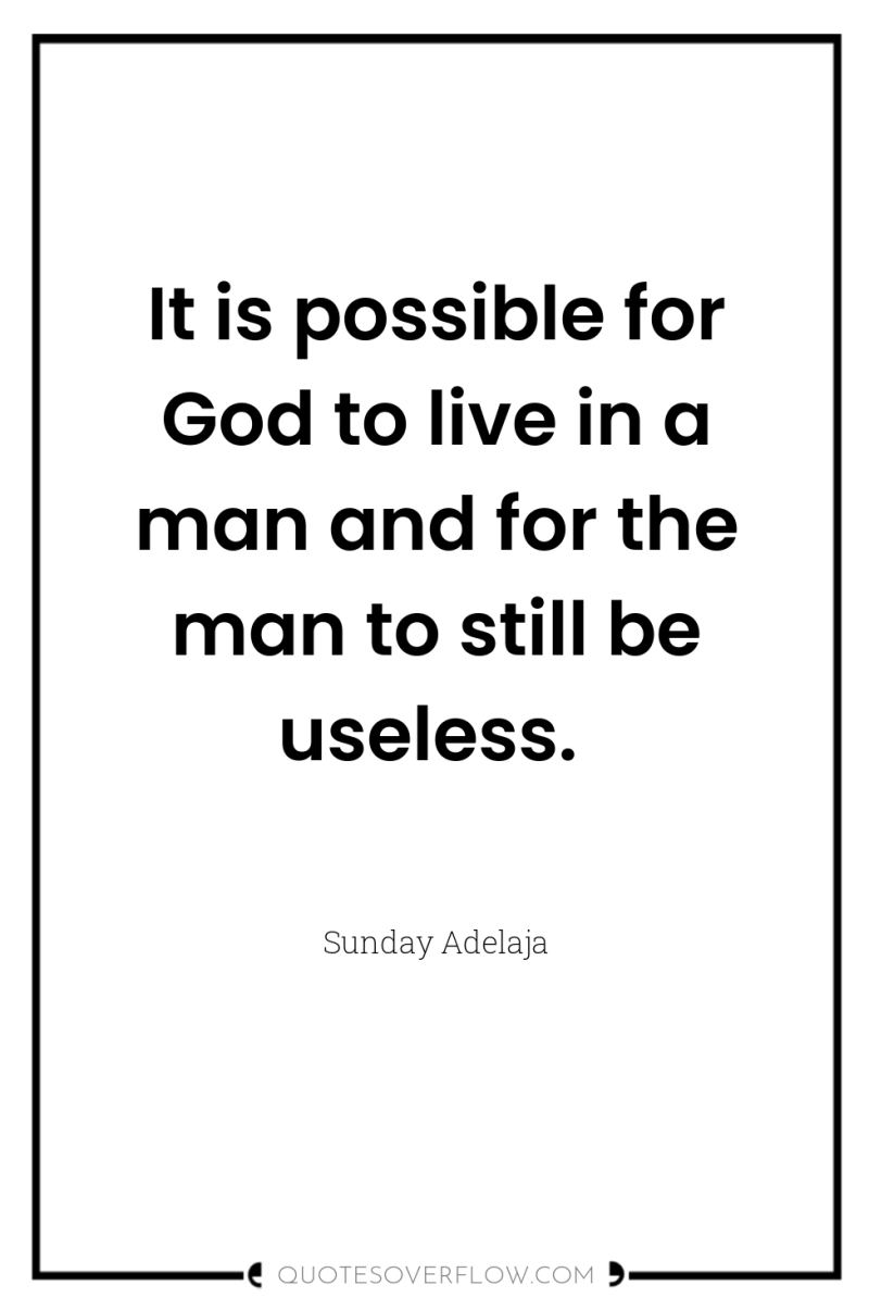 It is possible for God to live in a man...