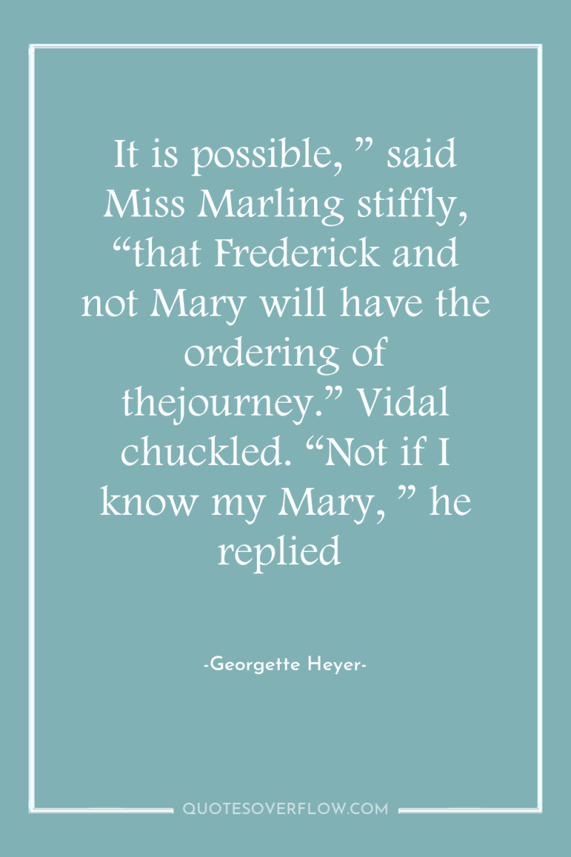 It is possible, ” said Miss Marling stiffly, “that Frederick...