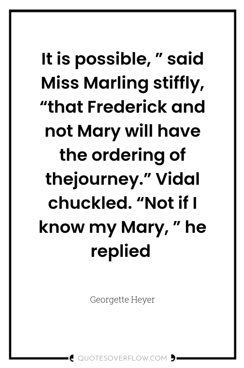 It is possible, ” said Miss Marling stiffly, “that Frederick...