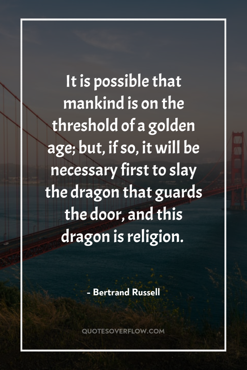 It is possible that mankind is on the threshold of...