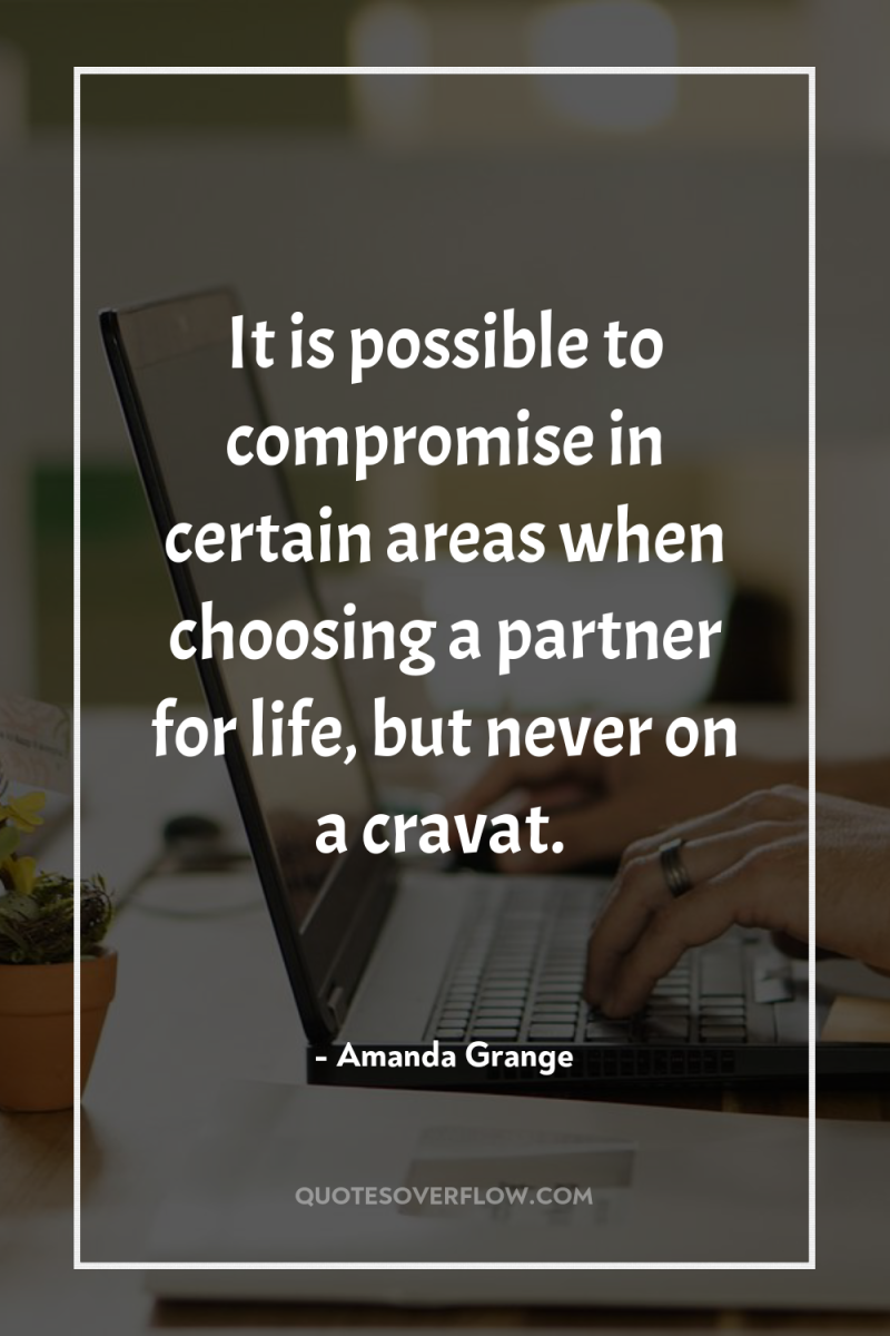 It is possible to compromise in certain areas when choosing...