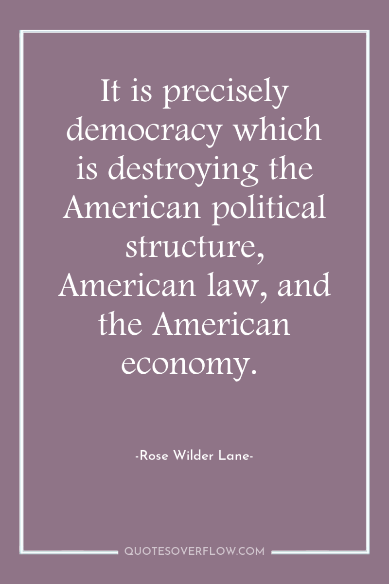 It is precisely democracy which is destroying the American political...