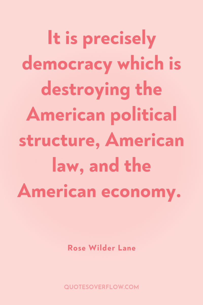 It is precisely democracy which is destroying the American political...