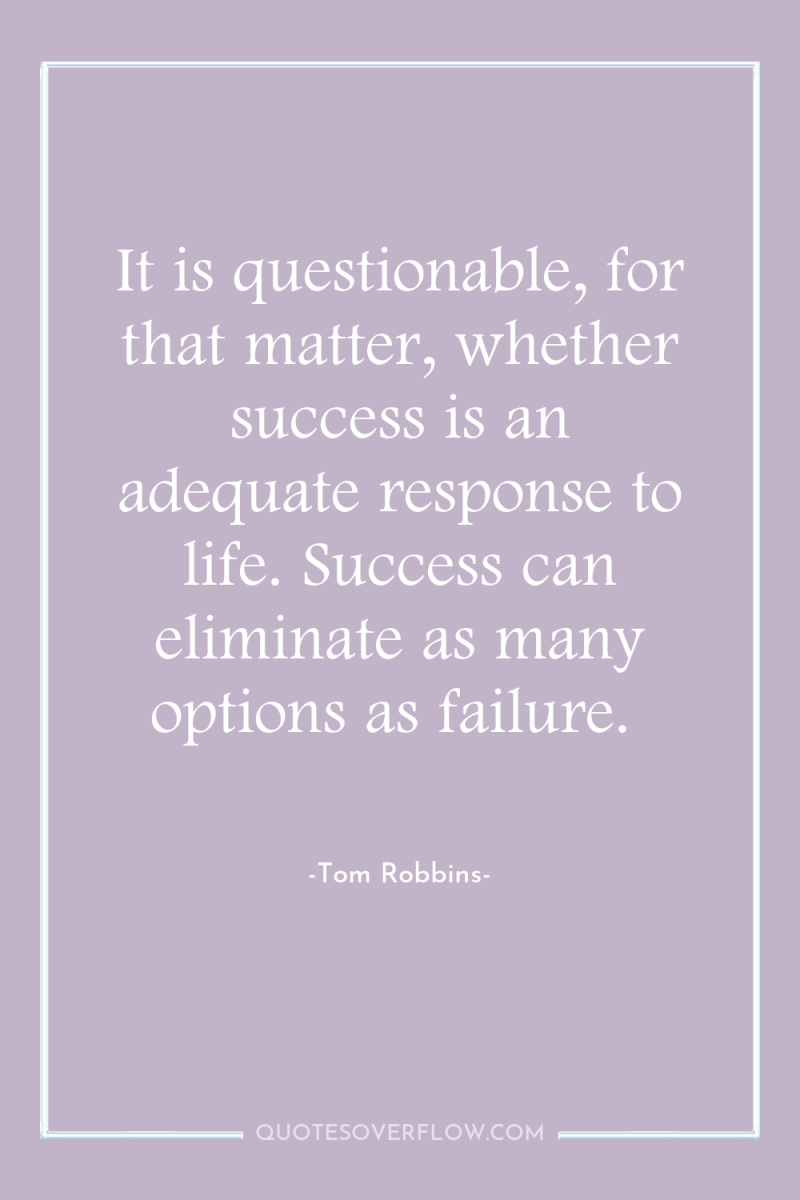 It is questionable, for that matter, whether success is an...