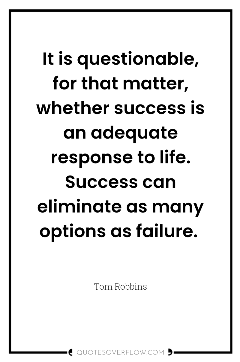 It is questionable, for that matter, whether success is an...