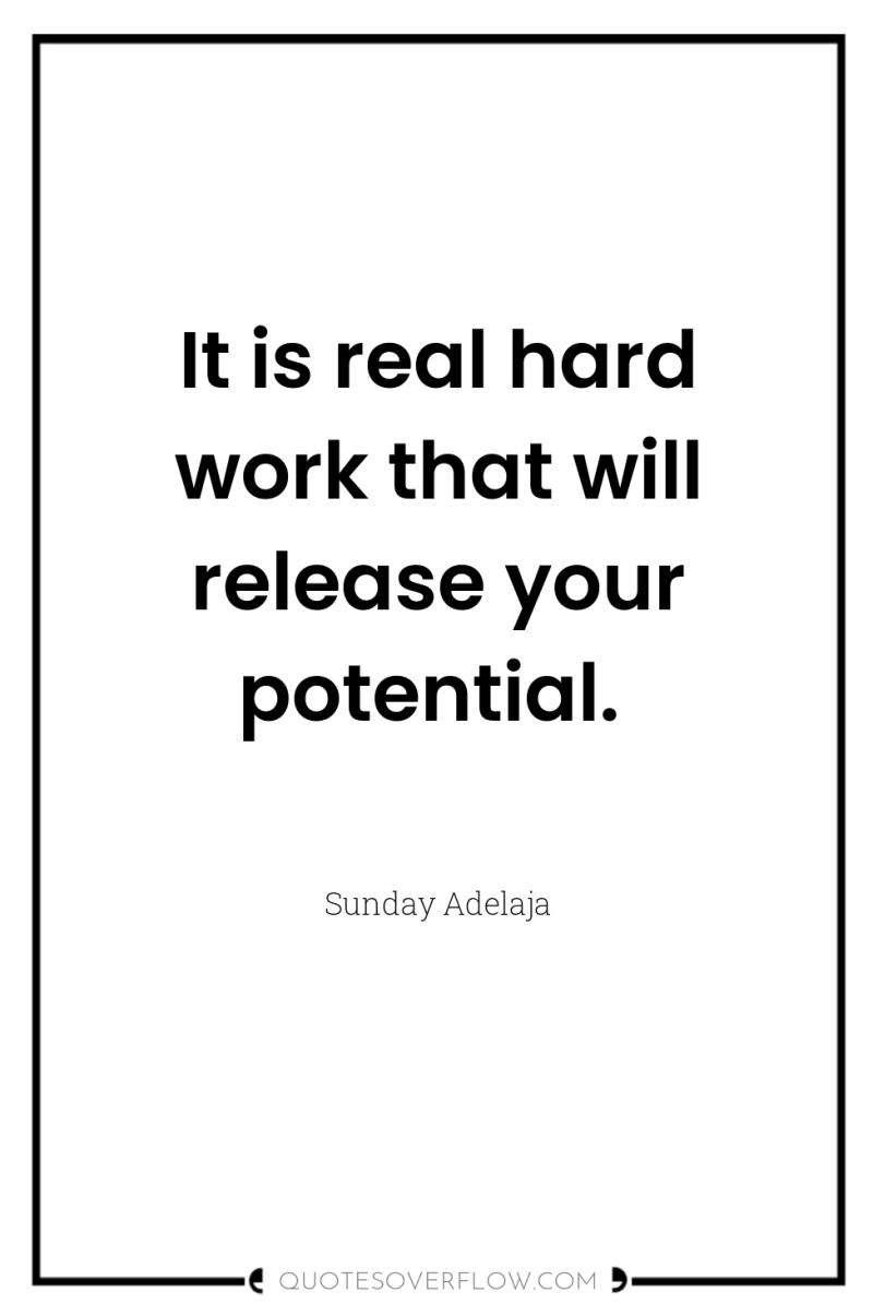 It is real hard work that will release your potential. 