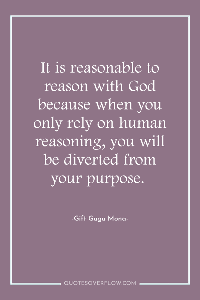 It is reasonable to reason with God because when you...