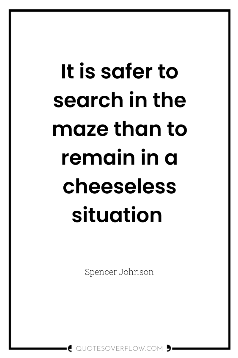 It is safer to search in the maze than to...