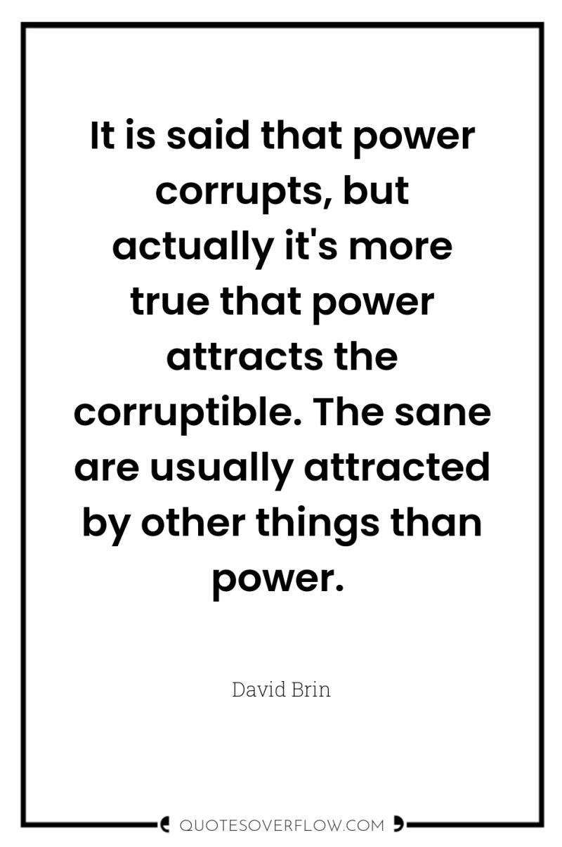 It is said that power corrupts, but actually it's more...
