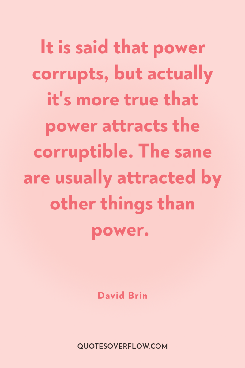 It is said that power corrupts, but actually it's more...