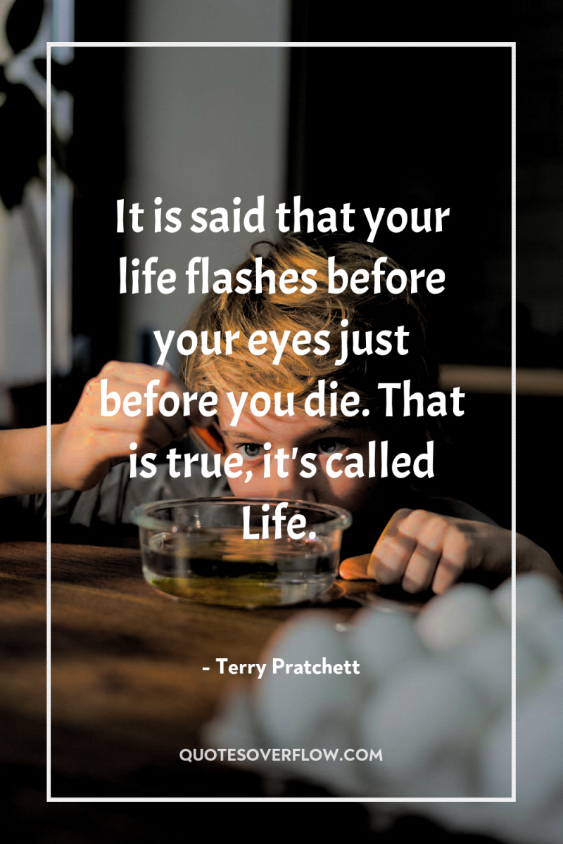 It is said that your life flashes before your eyes...