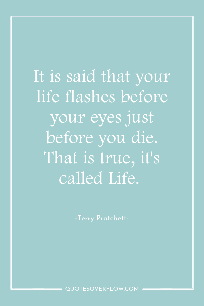 It is said that your life flashes before your eyes...