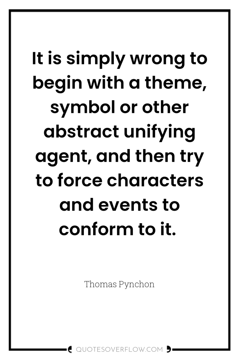 It is simply wrong to begin with a theme, symbol...