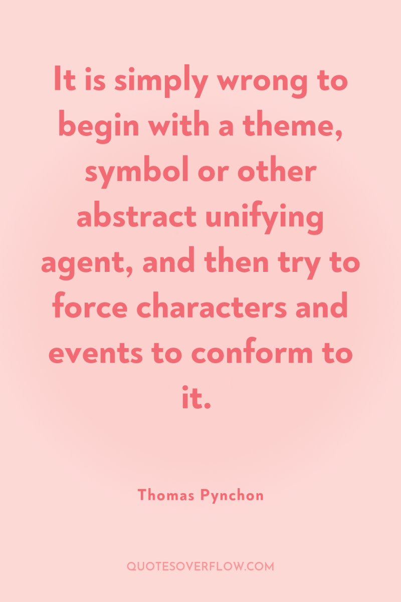 It is simply wrong to begin with a theme, symbol...