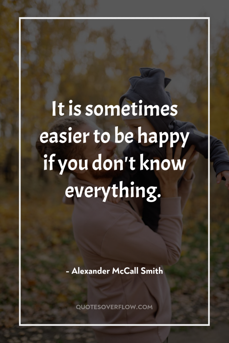 It is sometimes easier to be happy if you don't...