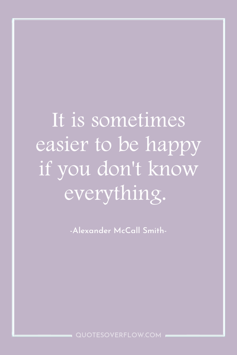 It is sometimes easier to be happy if you don't...