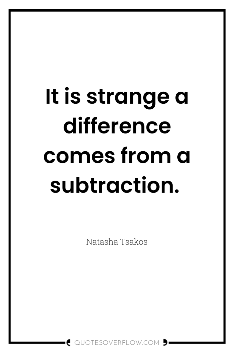 It is strange a difference comes from a subtraction. 