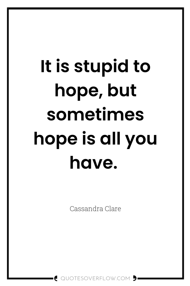 It is stupid to hope, but sometimes hope is all...