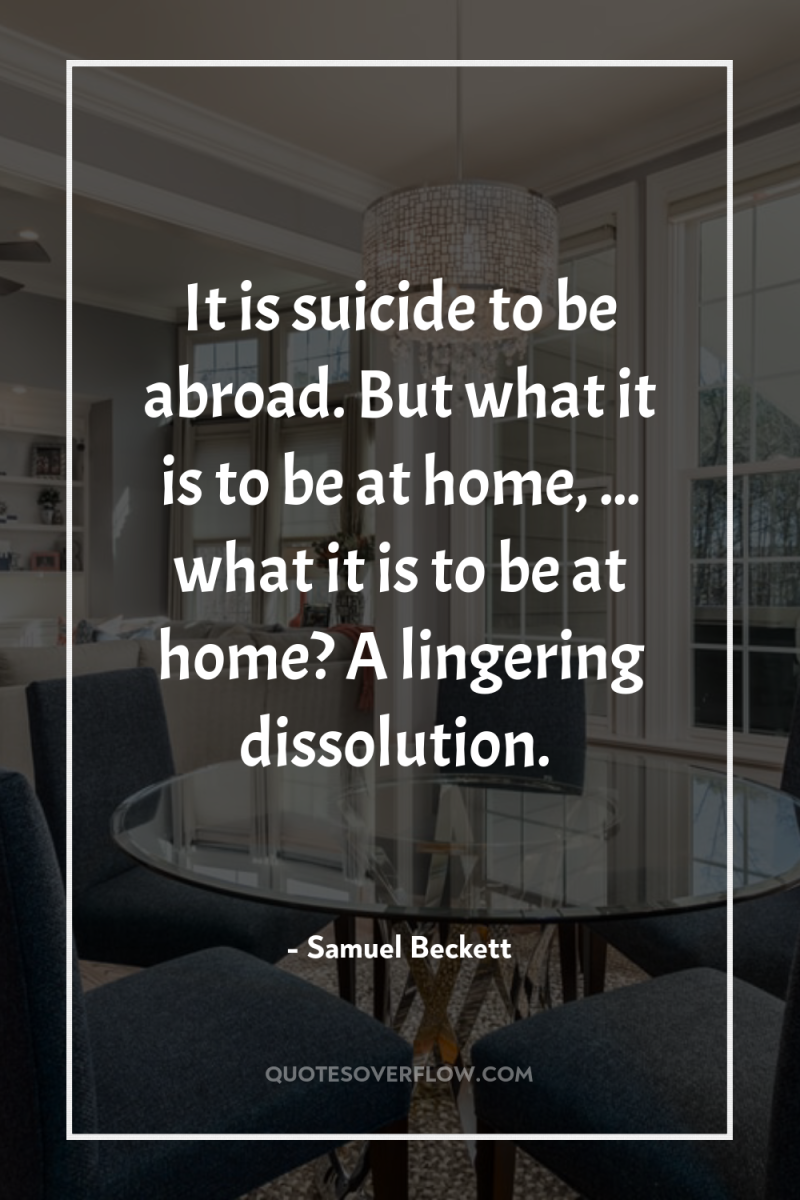 It is suicide to be abroad. But what it is...