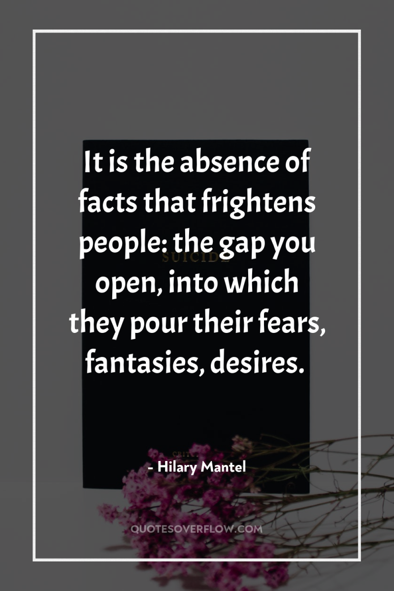 It is the absence of facts that frightens people: the...