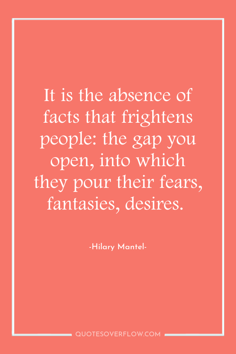 It is the absence of facts that frightens people: the...
