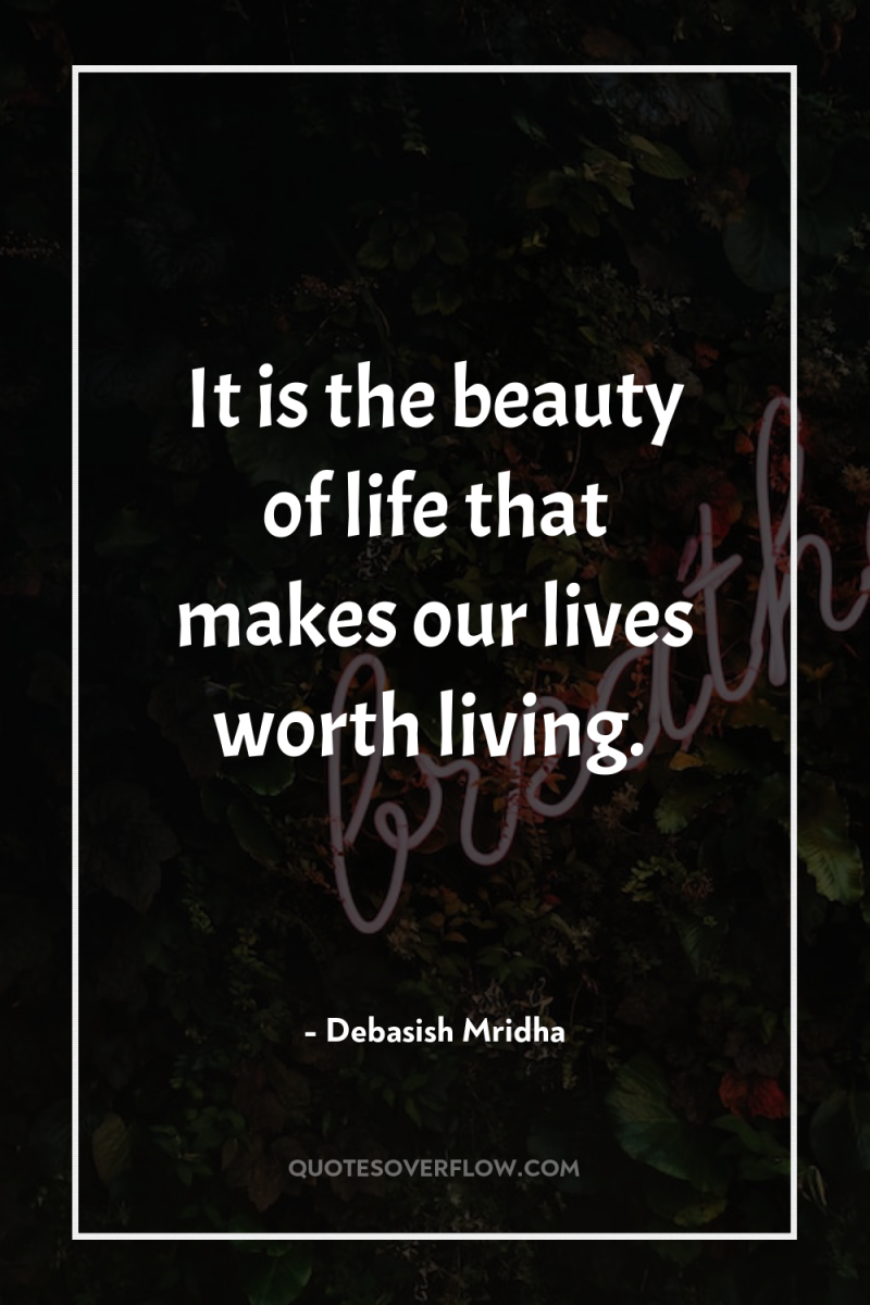 It is the beauty of life that makes our lives...