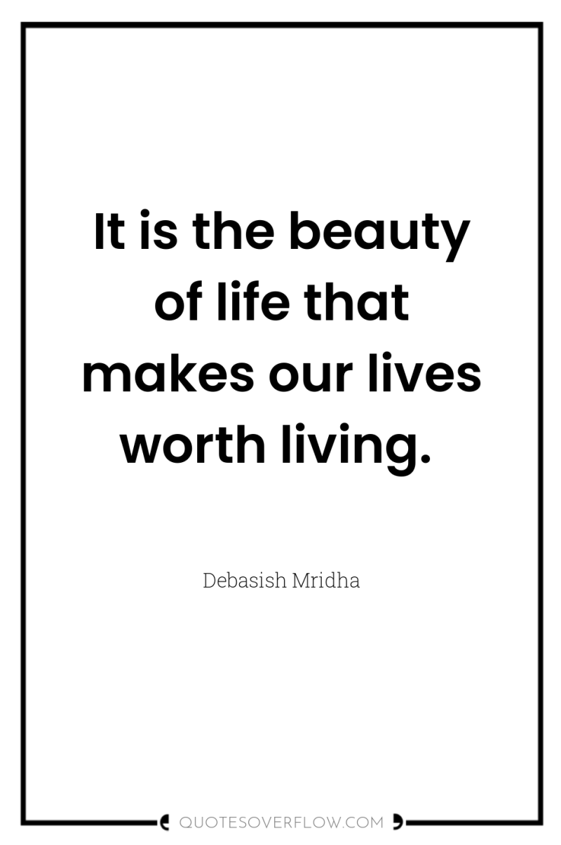It is the beauty of life that makes our lives...