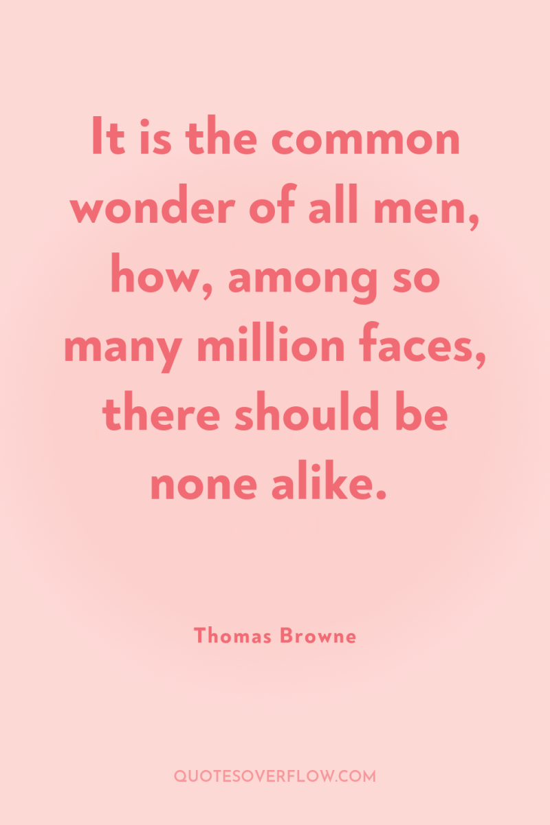 It is the common wonder of all men, how, among...