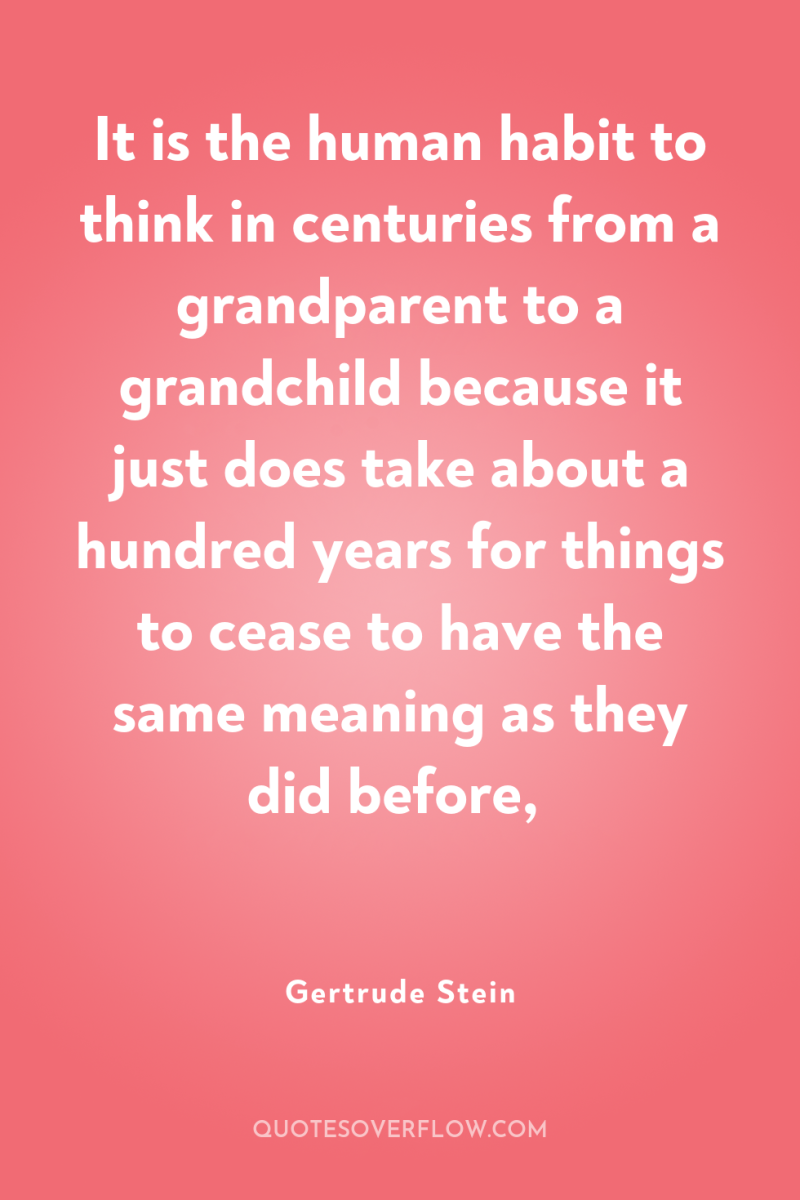 It is the human habit to think in centuries from...