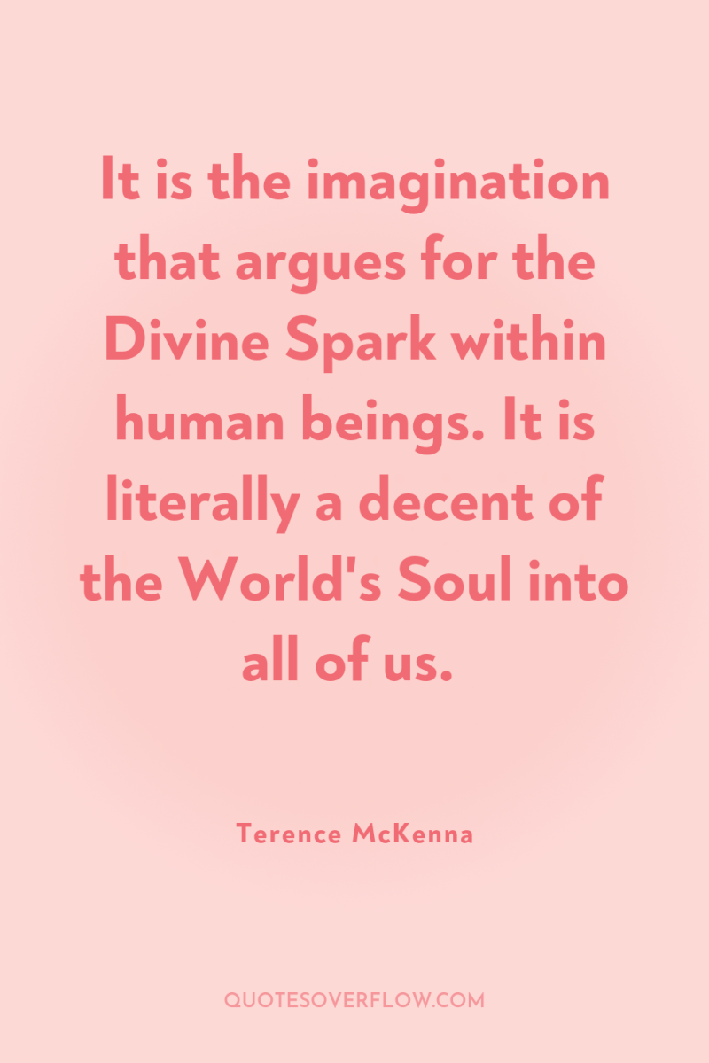 It is the imagination that argues for the Divine Spark...