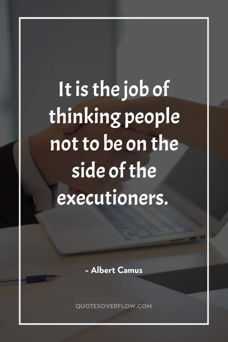 It is the job of thinking people not to be...