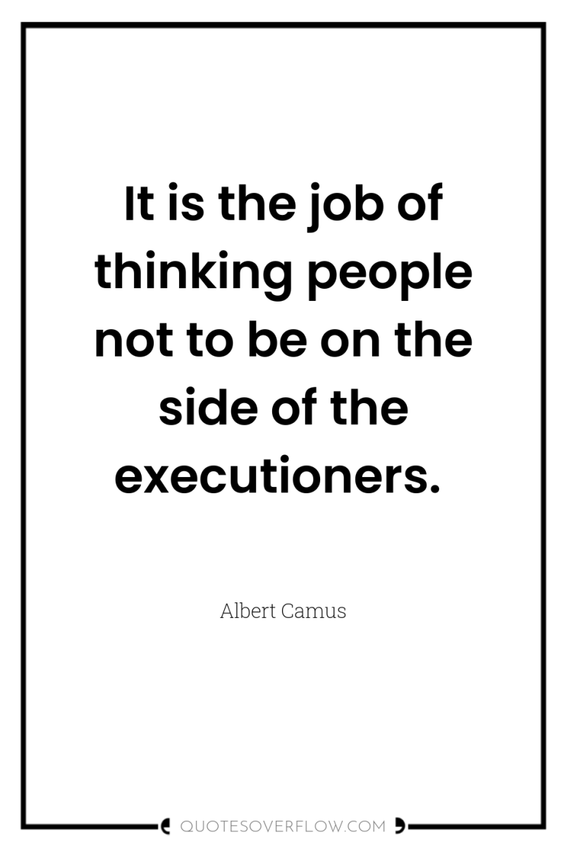 It is the job of thinking people not to be...