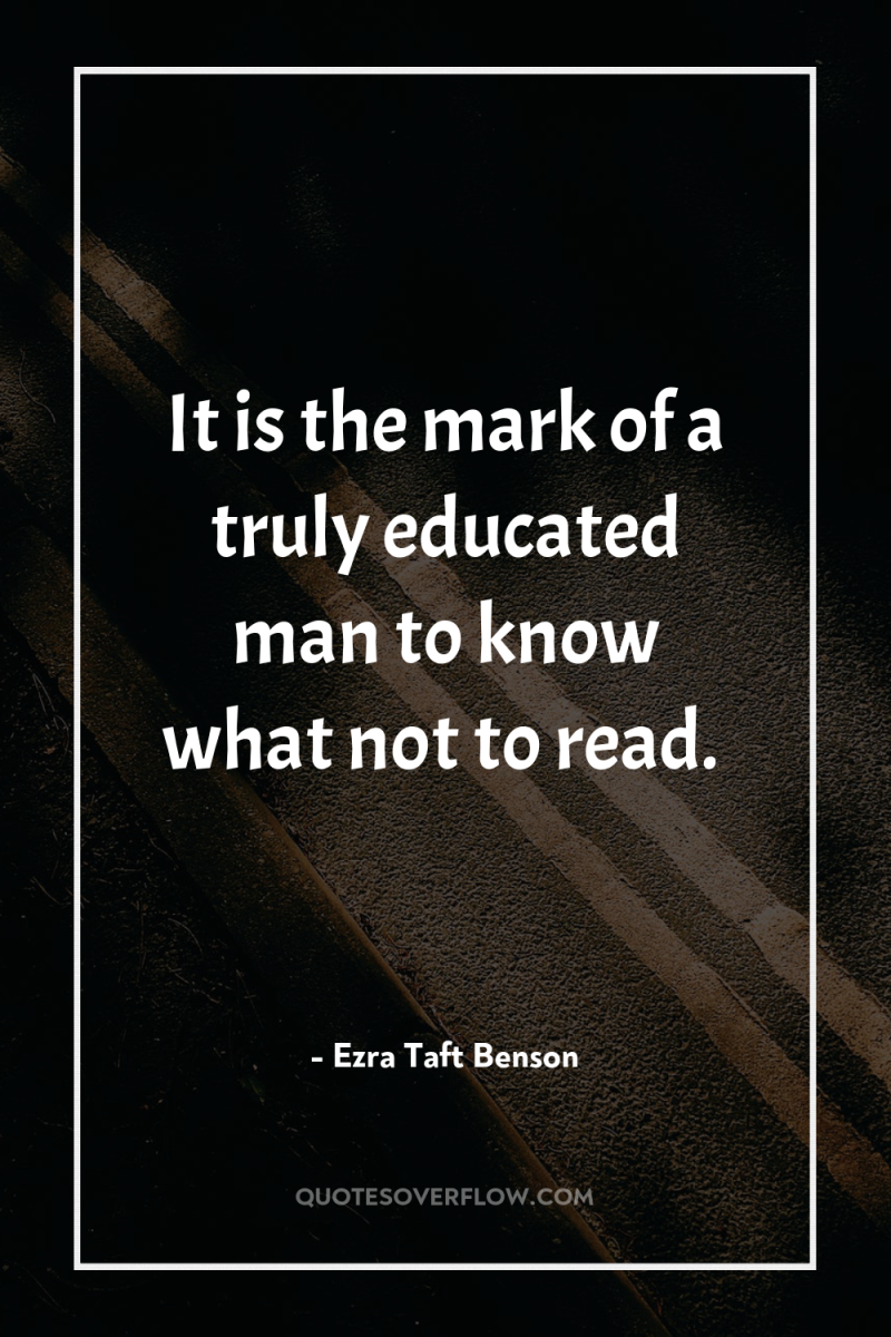 It is the mark of a truly educated man to...