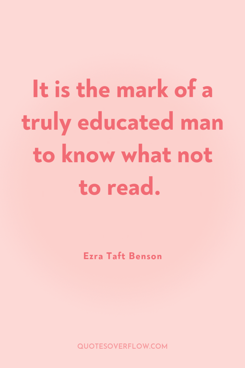 It is the mark of a truly educated man to...