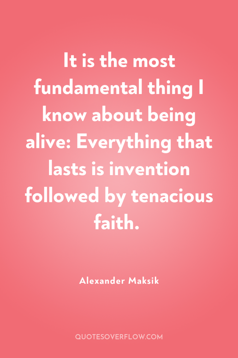 It is the most fundamental thing I know about being...