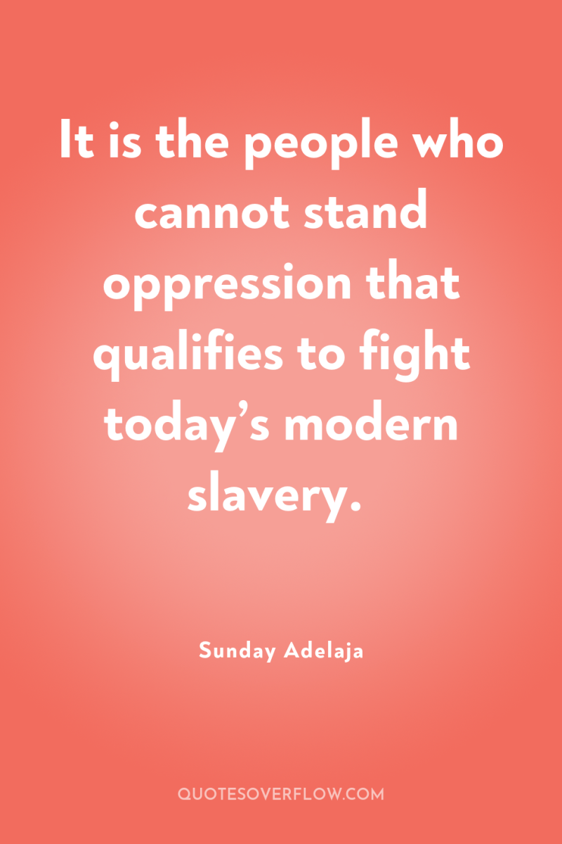 It is the people who cannot stand oppression that qualifies...