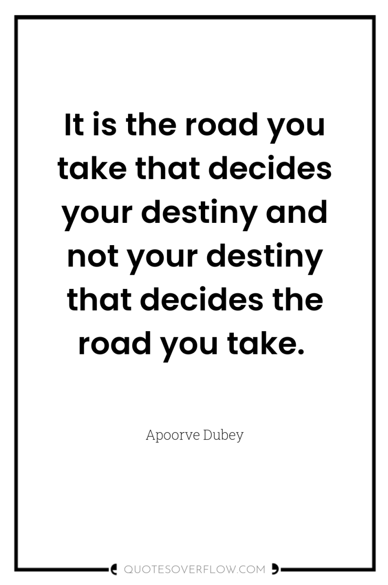 It is the road you take that decides your destiny...