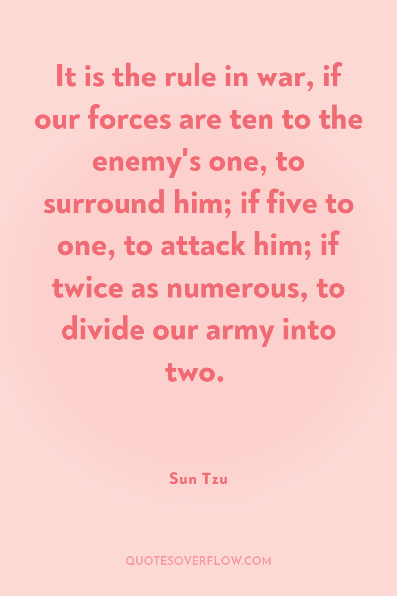 It is the rule in war, if our forces are...