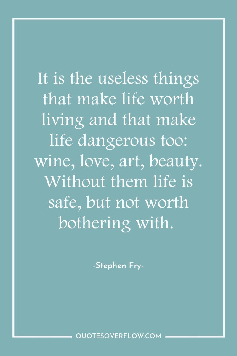 It is the useless things that make life worth living...