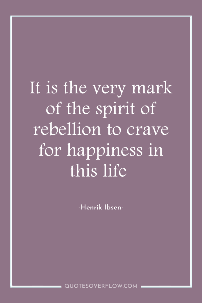 It is the very mark of the spirit of rebellion...