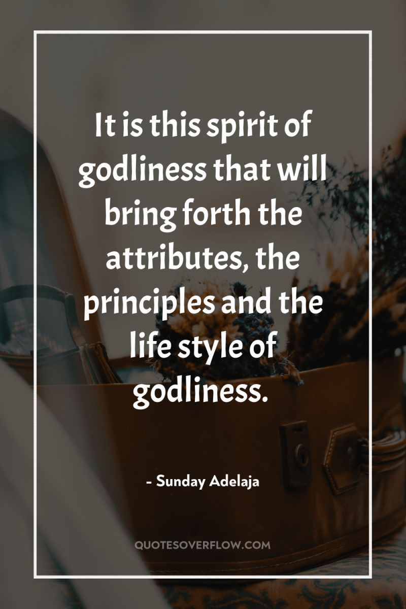 It is this spirit of godliness that will bring forth...