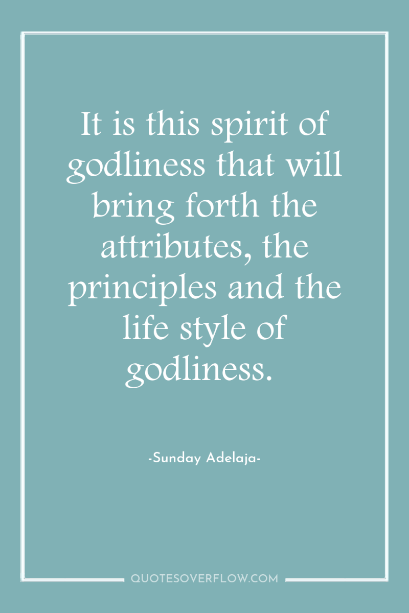 It is this spirit of godliness that will bring forth...