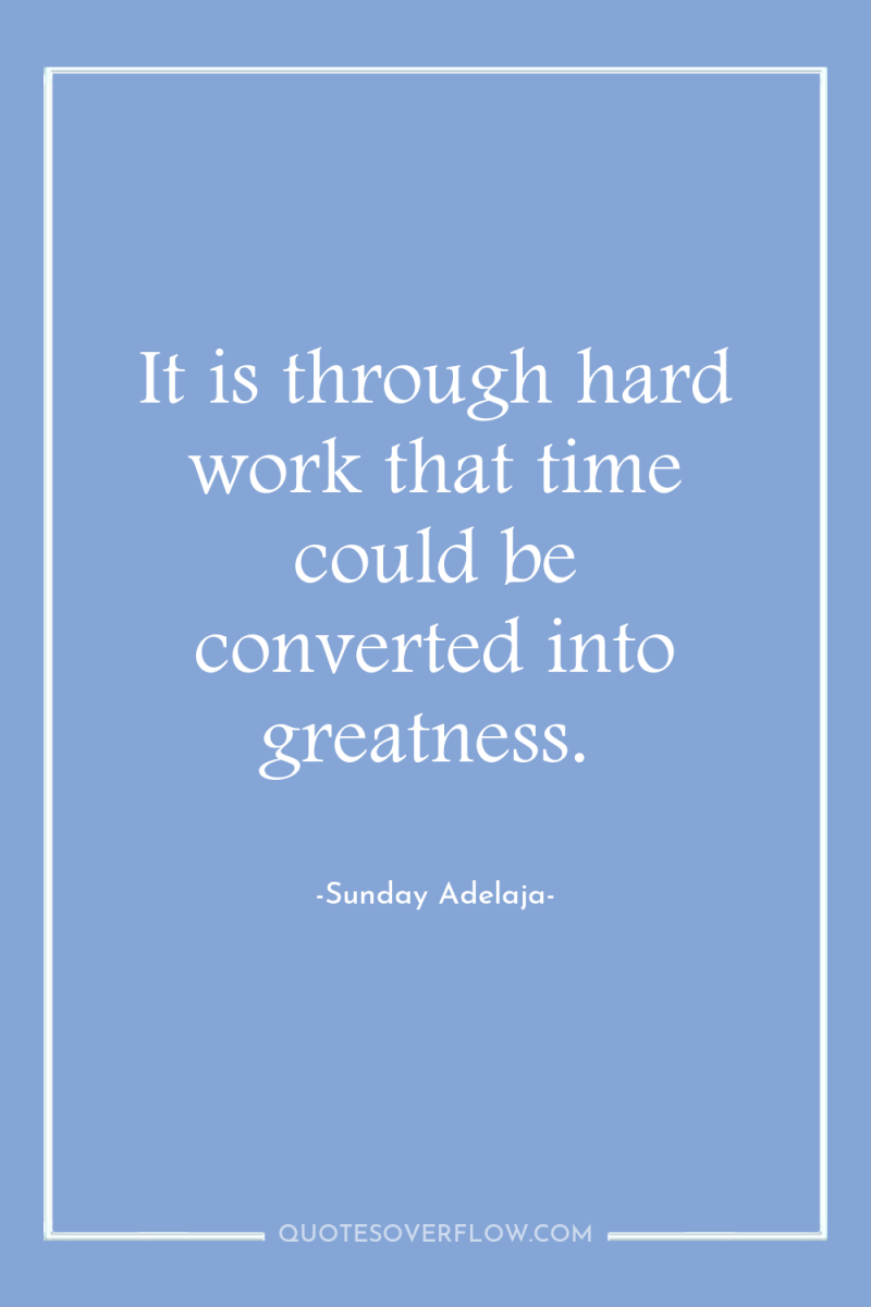 It is through hard work that time could be converted...