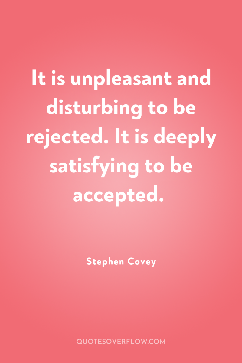It is unpleasant and disturbing to be rejected. It is...