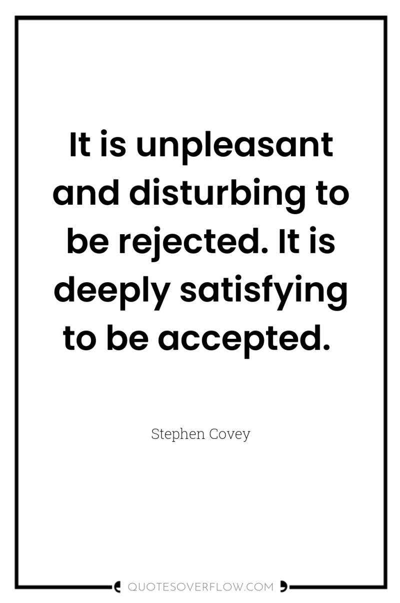 It is unpleasant and disturbing to be rejected. It is...