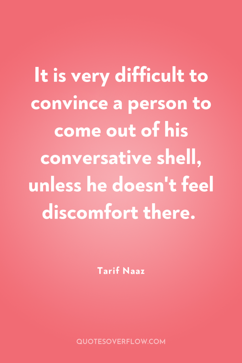 It is very difficult to convince a person to come...
