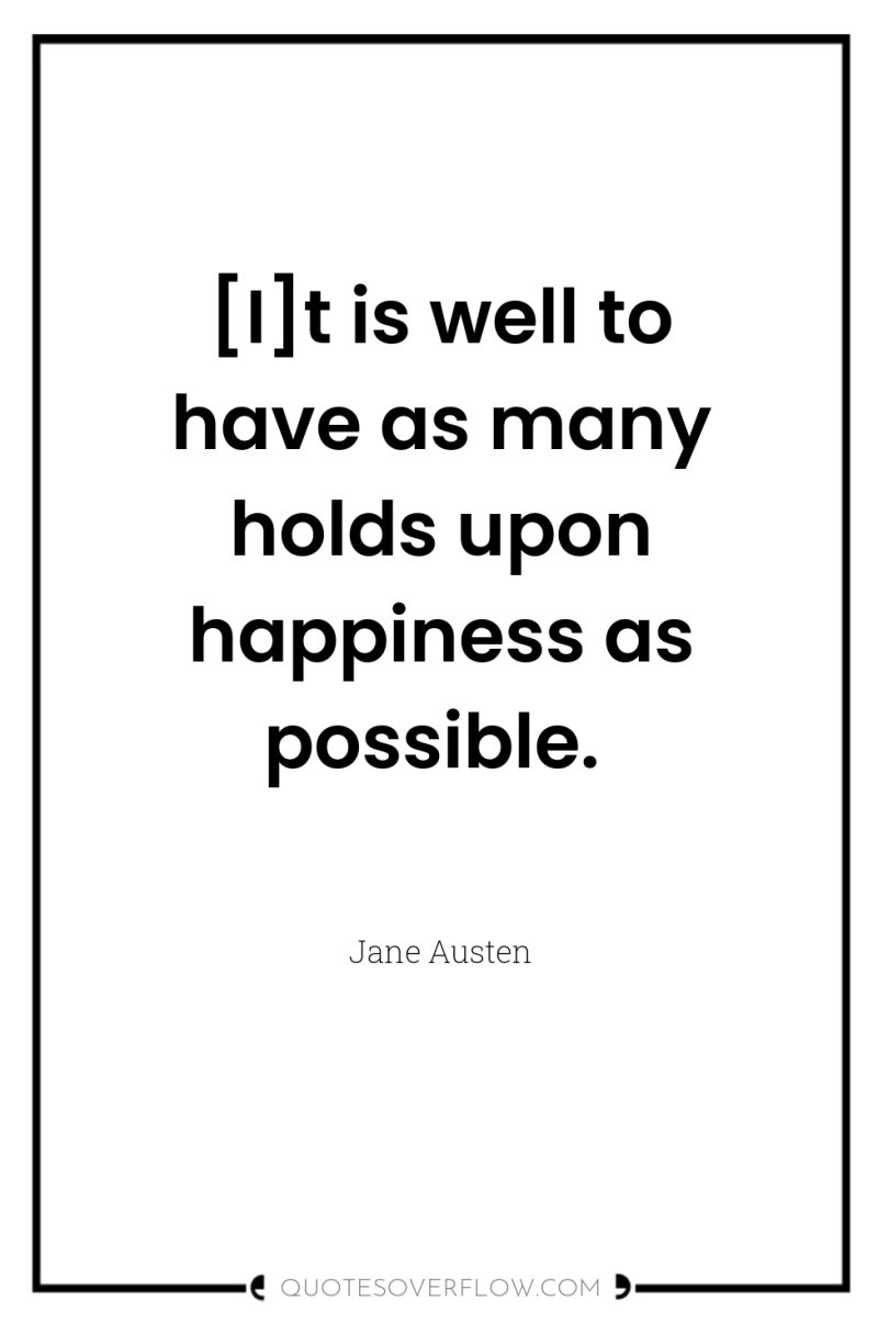 [I]t is well to have as many holds upon happiness...